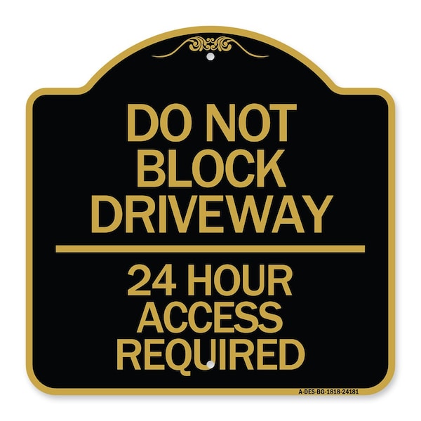 Signmission Do Not Block Driveway-24 Hour Access Required, Black & Gold Aluminum Sign, 18" H, BG-1818-24181 A-DES-BG-1818-24181 - main